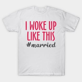 I Woke Up Like This #married T-Shirt